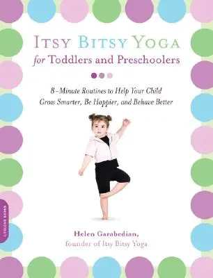 Itsy Bitsy Yoga für Kleinkinder und Vorschulkinder: 8-Minuten-Routinen, die Ihrem Kind helfen, klüger zu werden, glücklicher zu sein und sich besser zu benehmen - Itsy Bitsy Yoga for Toddlers and Preschoolers: 8-Minute Routines to Help Your Child Grow Smarter, Be Happier, and Behave Better