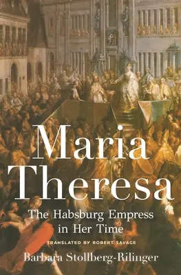 Maria Theresia: Die Habsburger Kaiserin zu ihrer Zeit - Maria Theresa: The Habsburg Empress in Her Time