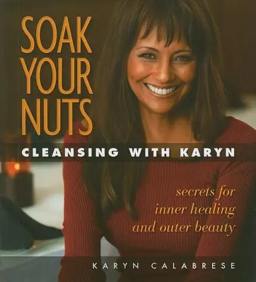 Weiche deine Nüsse ein: Entschlackung mit Karyn - Soak Your Nuts: Cleansing with Karyn