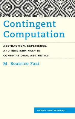 Kontingente Berechnung: Abstraktion, Erfahrung und Unbestimmtheit in der Computer-Ästhetik - Contingent Computation: Abstraction, Experience, and Indeterminacy in Computational Aesthetics