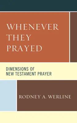 Wann immer sie beteten: Dimensionen des neutestamentlichen Gebets - Whenever They Prayed: Dimensions of New Testament Prayer