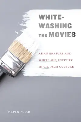 Whitewashing the Movies: Asiatische Auslöschung und weiße Subjektivität in der US-amerikanischen Filmkultur - Whitewashing the Movies: Asian Erasure and White Subjectivity in U.S. Film Culture