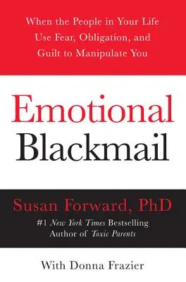 Emotionale Erpressung: Wenn die Menschen in Ihrem Leben Angst, Verpflichtungen und Schuldgefühle nutzen, um Sie zu manipulieren - Emotional Blackmail: When the People in Your Life Use Fear, Obligation, and Guilt to Manipulate You