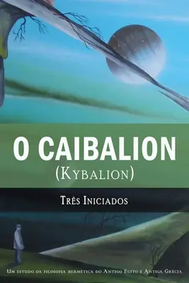 O Kaibalion: (Kybalion) - O Caibalion: (Kybalion)