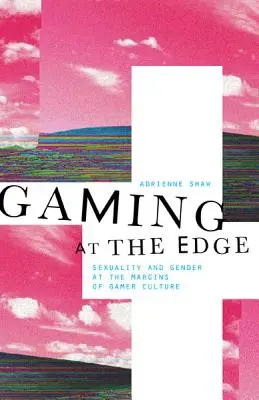 Gaming at the Edge: Sexualität und Geschlecht am Rande der Gamer-Kultur - Gaming at the Edge: Sexuality and Gender at the Margins of Gamer Culture