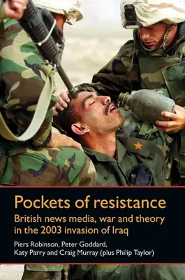 Pockets of Resistance - Britische Nachrichtenmedien, Krieg und Theorie bei der Invasion des Irak 2003 - Pockets of Resistance - British News Media, War and Theory in the 2003 Invasion of Iraq