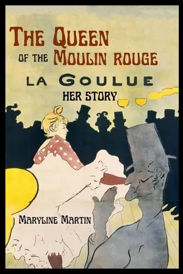 Die Königin des Moulin Rouge: Ihre Geschichte - The Queen of the Moulin Rouge: Her Story