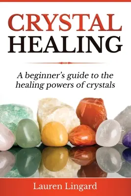 Kristallheilung: Ein Leitfaden für Anfänger zu den Heilkräften der Kristalle - Crystal Healing: A Beginner's Guide to the Healing Powers of Crystals