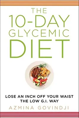 Die 10-tägige glykämische Diät: Mit der glykämiearmen Diät einen Zentimeter an der Taille verlieren - The 10-Day Glycemic Diet: Lose an Inch Off Your Waist the Low G.I. Way