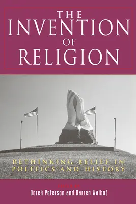 Die Erfindung der Religion: Der Glaube in Politik und Geschichte neu denken - The Invention of Religion: Rethinking Belief in Politics and History