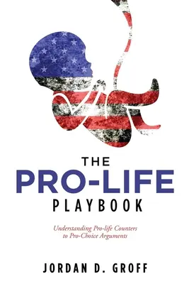 Das Pro-Life Playbook: Pro-Leben-Gegenargumente zu Pro-Choice-Argumenten verstehen - The Pro-Life Playbook: Understanding Pro-life Counters to Pro-Choice Arguments