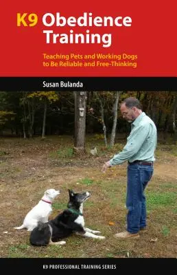 K9 Gehorsamkeitstraining: Verlässlichkeit und Freidenkertum bei Haus- und Arbeitshunden - K9 Obedience Training: Teaching Pets and Working Dogs to Be Reliable and Free-Thinking