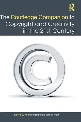 The Routledge Companion to Copyright and Creativity in the 21st Century