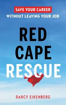 Red Cape Rescue: Retten Sie Ihre Karriere ohne Ihren Job zu verlassen - Red Cape Rescue: Save Your Career Without Leaving Your Job