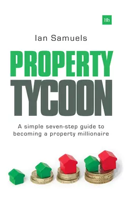 Immobilien-Tycoon: Ein einfacher Sieben-Schritte-Leitfaden, um Immobilienmillionär zu werden - Property Tycoon: A Simple Seven-Step Guide to Becoming a Property Millionaire