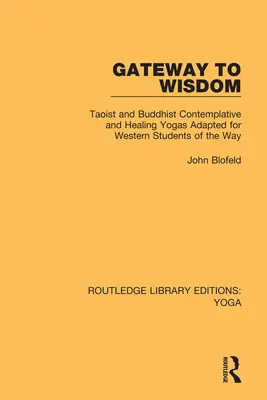 Tor zur Weisheit: Taoistische und buddhistische kontemplative und heilende Yogas, angepasst für westliche Schüler des Weges - Gateway to Wisdom: Taoist and Buddhist Contemplative and Healing Yogas Adapted for Western Students of the Way