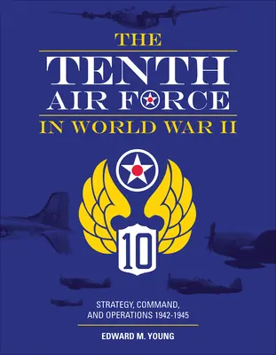 Die Zehnte Luftwaffe im Zweiten Weltkrieg: Strategie, Kommando und Operationen 1942-1945 - The Tenth Air Force in World War II: Strategy, Command, and Operations 1942-1945