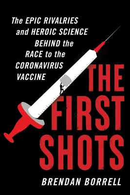 Die ersten Schüsse: Die epischen Rivalitäten und die heldenhafte Wissenschaft hinter dem Rennen um den Coronavirus-Impfstoff - The First Shots: The Epic Rivalries and Heroic Science Behind the Race to the Coronavirus Vaccine