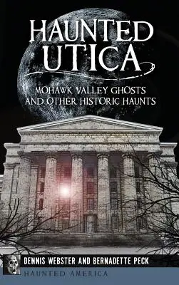 Gespenstisches Utica: Gespenster im Mohawk Valley und andere historische Spukorte - Haunted Utica: Mohawk Valley Ghosts and Other Historic Haunts