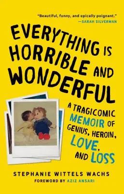 Alles ist schrecklich und wundervoll: Tragikomische Memoiren über Genie, Heroin, Liebe und Verlust - Everything Is Horrible and Wonderful: A Tragicomic Memoir of Genius, Heroin, Love and Loss