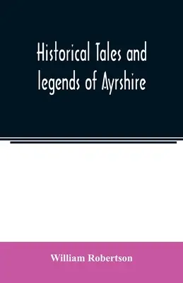 Historische Erzählungen und Legenden aus Ayrshire - Historical tales and legends of Ayrshire