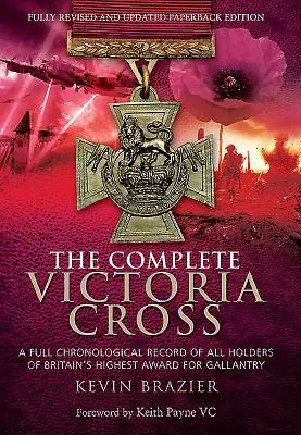 Das vollständige Victoria-Kreuz: Eine vollständige chronologische Auflistung aller Träger von Großbritanniens höchster Auszeichnung für Tapferkeit - The Complete Victoria Cross: A Full Chronological Record of All Holders of Britain's Highest Award for Gallantry