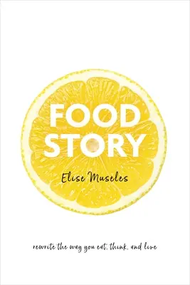 Food Story: Schreiben Sie Ihre Art zu essen, zu denken und zu leben neu - Food Story: Rewrite the Way You Eat, Think, and Live