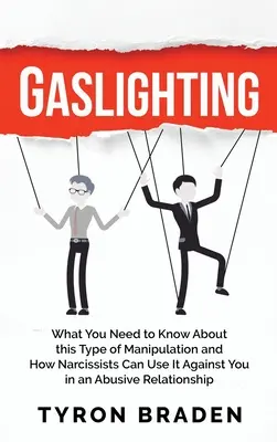 Gaslighting: Was Sie über diese Art der Manipulation wissen müssen und wie Narzissten sie gegen Sie in einer missbräuchlichen Beziehung einsetzen können - Gaslighting: What You Need to Know About this Type of Manipulation and How Narcissists Can Use It Against You in an Abusive Relatio