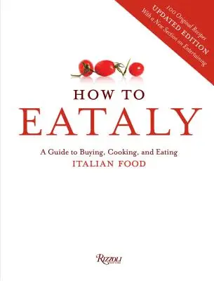 How To Eataly - Ein Leitfaden zum Einkaufen, Kochen und Essen italienischer Lebensmittel - How To Eataly - A Guide to Buying, Cooking, and Eating Italian Food