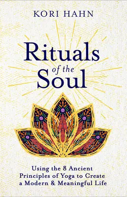 Rituale der Seele: Mit den 8 uralten Prinzipien des Yoga zu einem modernen und sinnvollen Leben - Rituals of the Soul: Using the 8 Ancient Principles of Yoga to Create a Modern & Meaningful Life