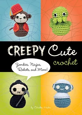 Creepy Cute Crochet - Zombies, Ninjas, Roboter und mehr! - Creepy Cute Crochet - Zombies, Ninjas, Robots, and More!