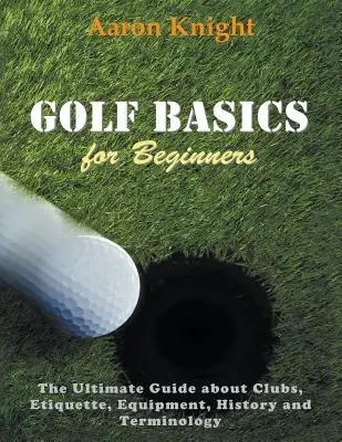 Golf-Grundlagen für Anfänger (Großdruck): Der ultimative Leitfaden über Schläger, Etikette, Ausrüstung, Geschichte und Terminologie - Golf Basics for Beginners (Large Print): The Ultimate Guide about Clubs Etiquette, Equipment, History and Terminology