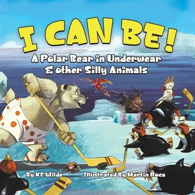 Ich kann sein!: Ein Eisbär in Unterwäsche und andere alberne Tiere - I Can Be!: A Polar Bear in Underwear & Other Silly Animals