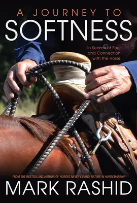 Eine Reise zur Sanftheit: Auf der Suche nach Gefühl und Verbundenheit mit dem Pferd - A Journey to Softness: In Search of Feel and Connection with the Horse