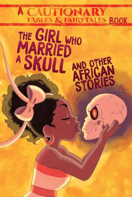 Das Mädchen, das einen Totenkopf heiratete: Und andere afrikanische Geschichten - The Girl Who Married a Skull: And Other African Stories