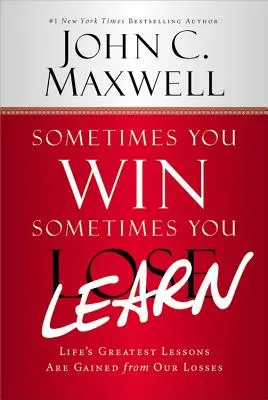 Manchmal gewinnst du - manchmal lernst du: Die größten Lektionen des Lebens werden aus unseren Verlusten gewonnen - Sometimes You Win--Sometimes You Learn: Life's Greatest Lessons Are Gained from Our Losses