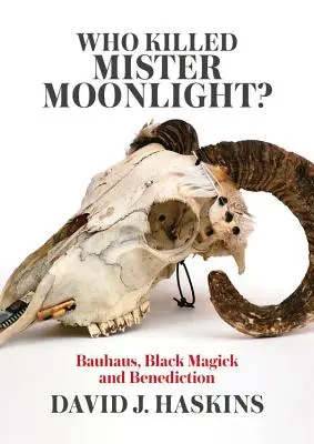 Wer tötete Mister Moonlight? Bauhaus, Schwarze Magie und Benediktion - Who Killed Mister Moonlight?: Bauhaus, Black Magick and Benediction