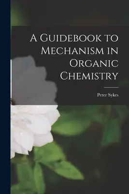 A Guidebook to Mechanism in Organic Chemistry (Leitfaden zum Mechanismus in der organischen Chemie) - A Guidebook to Mechanism in Organic Chemistry