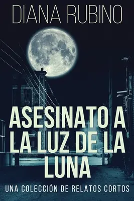 Attentat auf das Licht der Sonne - Eine Sammlung von Kurzgeschichten - Asesinato A La Luz De La Luna - Una Coleccin De Relatos Cortos