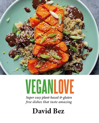 Vegane Liebe: Schnelle, einfache, alltägliche Mahlzeiten mit Gemüse + Eiweiß + Soße + Belag - Vegan Love: Create Quick, Easy, Everyday Meals with a Veg + a Protein + a Sauce + a Topping