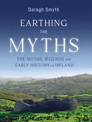Erden der Mythen: Die Mythen, Legenden und die frühe Geschichte Irlands - Earthing the Myths: The Myths, Legends and Early History of Ireland