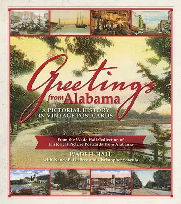 Grüße aus Alabama: Eine bildliche Geschichte in alten Postkarten: Aus der Wade Hall Collection of Historical Picture Postcards from Alabama - Greetings from Alabama: A Pictorial History in Vintage Postcards: From the Wade Hall Collection of Historical Picture Postcards from Alabama