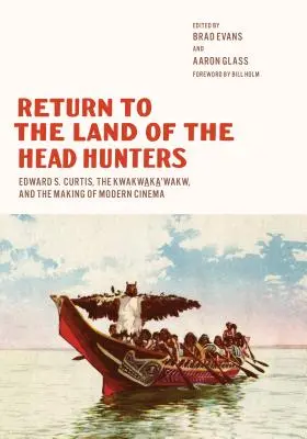 Rückkehr in das Land der Kopfjäger: Edward S. Curtis, die Kwakwaka'wakw und die Entstehung des modernen Kinos - Return to the Land of the Head Hunters: Edward S. Curtis, the Kwakwaka'wakw, and the Making of Modern Cinema