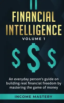 Finanzielle Intelligenz: Ein Leitfaden für Jedermann zum Aufbau echter finanzieller Freiheit durch die Beherrschung des Spiels mit dem Geld Band 1: Ein Schutz für - Financial Intelligence: An Everyday Person's Guide on Building Real Financial Freedom by Mastering the Game of Money Volume 1: A Safeguard for