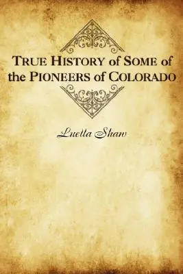 Die wahre Geschichte einiger Pioniere von Colorado - True History of Some of the Pioneers of Colorado