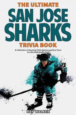 Das ultimative Quizbuch über die San Jose Sharks: Eine Sammlung verblüffender Quizfragen und lustiger Fakten für eingefleischte Haifisch-Fans! - The Ultimate San Jose Sharks Trivia Book: A Collection of Amazing Trivia Quizzes and Fun Facts for Die-Hard Sharks Fans!