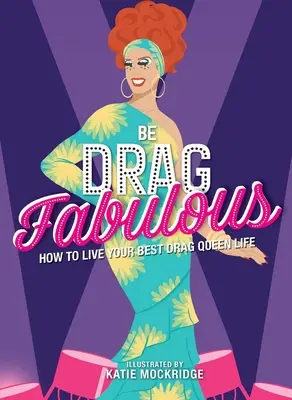 Be Drag Fabulous: Wie du dein bestes Drag-Queen-Leben lebst - Be Drag Fabulous: How to Live Your Best Drag Queen Life