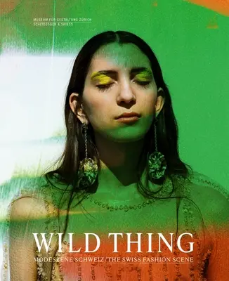 Wild Thing--Die Schweizer Modeszene - Wild Thing--The Swiss Fashion Scene