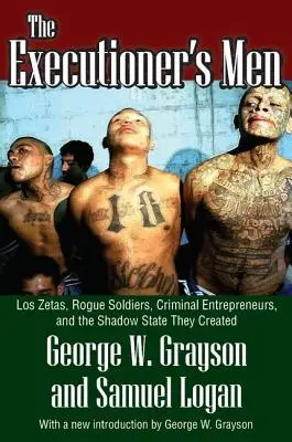 Die Männer des Henkers: Los Zetas, abtrünnige Soldaten, kriminelle Unternehmer und der von ihnen geschaffene Schattenstaat - The Executioner's Men: Los Zetas, Rogue Soldiers, Criminal Entrepreneurs, and the Shadow State They Created