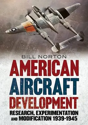 Amerikanische Flugzeugentwicklung: Forschung, Erprobung und Modifikation 1939-1945 - American Aircraft Development: Research, Experimentation and Modification 1939-1945